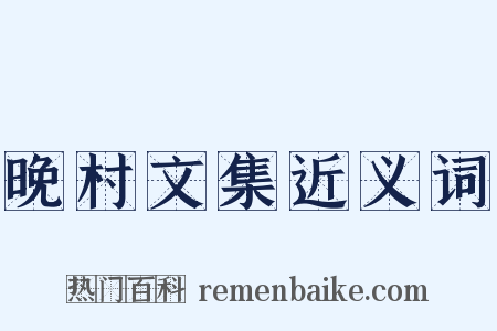 晚村文集近义词是什么意思的图片